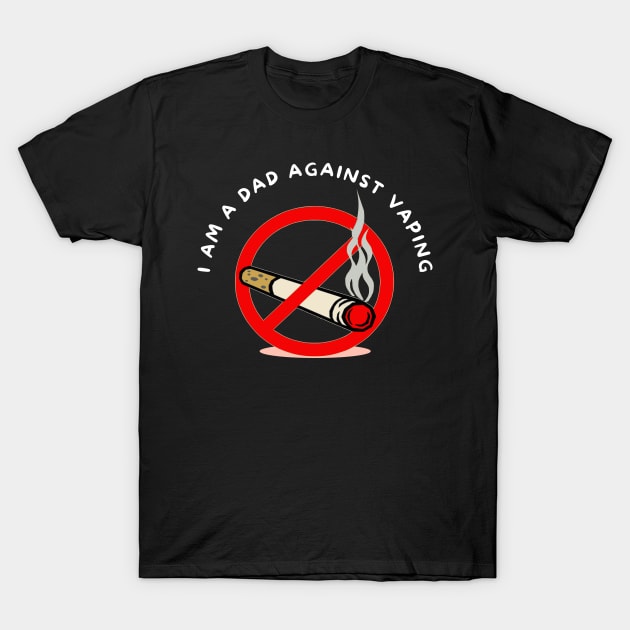 I am a DAD against VAPING Tshirt T-Shirt by Tee Shop